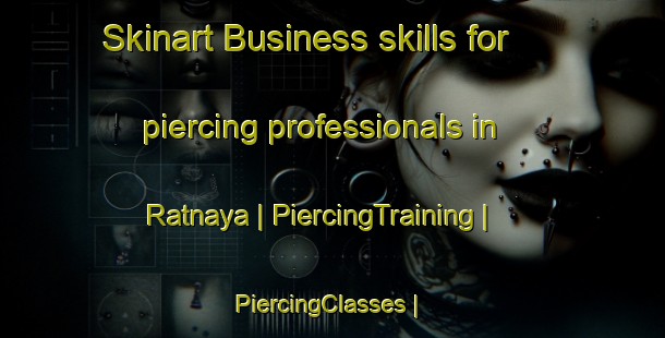 Skinart Business skills for piercing professionals in Ratnaya | PiercingTraining | PiercingClasses | SkinartTraining-Russian Federation